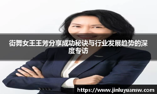 街舞女王王芳分享成功秘诀与行业发展趋势的深度专访